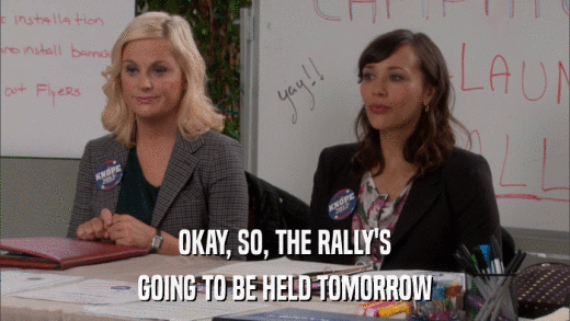 OKAY, SO, THE RALLY'S GOING TO BE HELD TOMORROW 