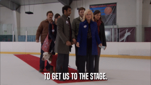 TO GET US TO THE STAGE.  