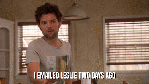I EMAILED LESLIE TWO DAYS AGO  