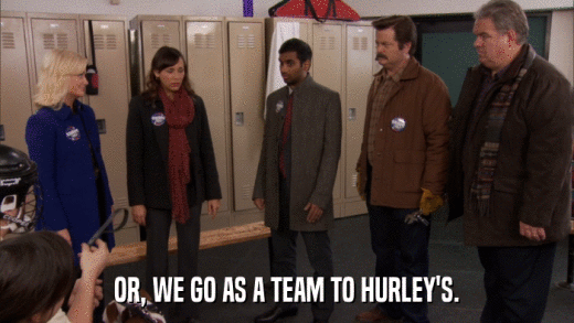 OR, WE GO AS A TEAM TO HURLEY'S.  