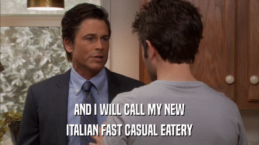AND I WILL CALL MY NEW ITALIAN FAST CASUAL EATERY 