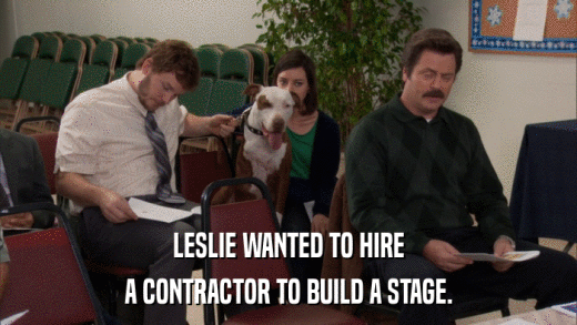 LESLIE WANTED TO HIRE A CONTRACTOR TO BUILD A STAGE. 