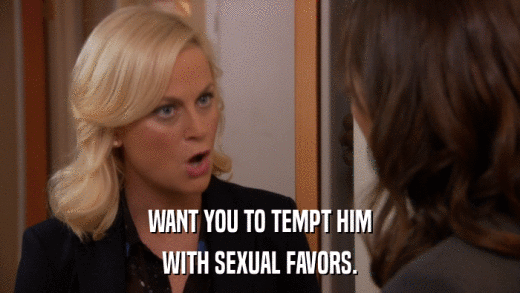 WANT YOU TO TEMPT HIM WITH SEXUAL FAVORS. 