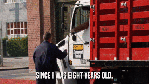 SINCE I WAS EIGHT YEARS OLD.  