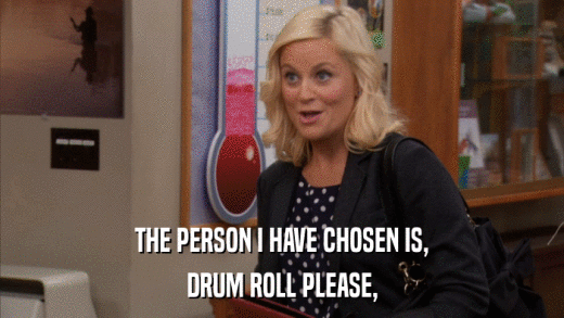 THE PERSON I HAVE CHOSEN IS, DRUM ROLL PLEASE, 