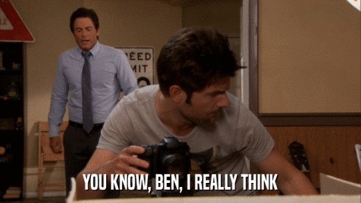 YOU KNOW, BEN, I REALLY THINK  