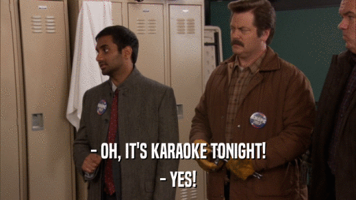- OH, IT'S KARAOKE TONIGHT! - YES! 