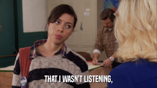 THAT I WASN'T LISTENING,  