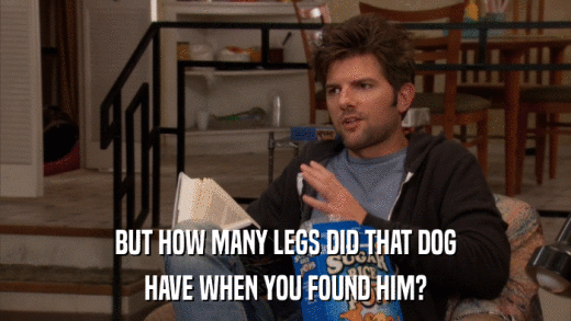 BUT HOW MANY LEGS DID THAT DOG HAVE WHEN YOU FOUND HIM? 