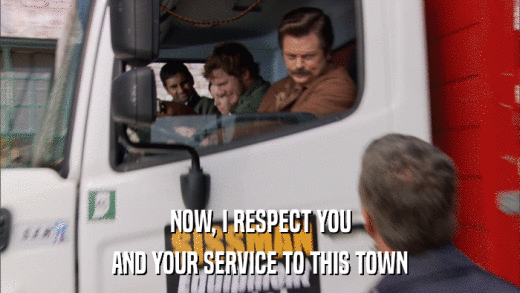 NOW, I RESPECT YOU AND YOUR SERVICE TO THIS TOWN 