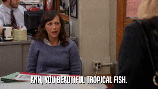 ANN, YOU BEAUTIFUL TROPICAL FISH.  