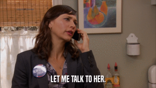 LET ME TALK TO HER.  