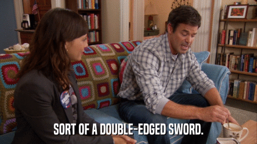 SORT OF A DOUBLE-EDGED SWORD.  
