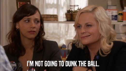 I'M NOT GOING TO DUNK THE BALL.  