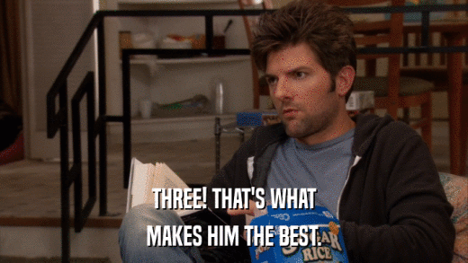THREE! THAT'S WHAT MAKES HIM THE BEST. 