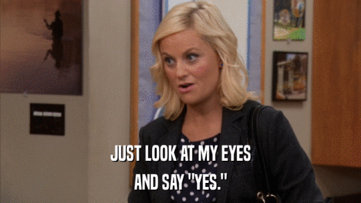JUST LOOK AT MY EYES AND SAY 