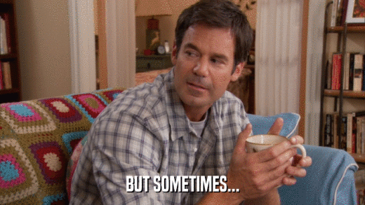 BUT SOMETIMES...  