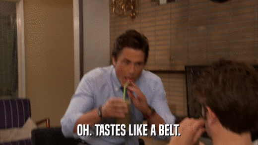 OH. TASTES LIKE A BELT.  