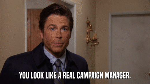YOU LOOK LIKE A REAL CAMPAIGN MANAGER.  