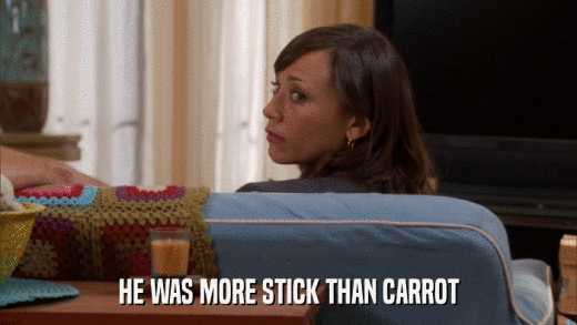 HE WAS MORE STICK THAN CARROT  