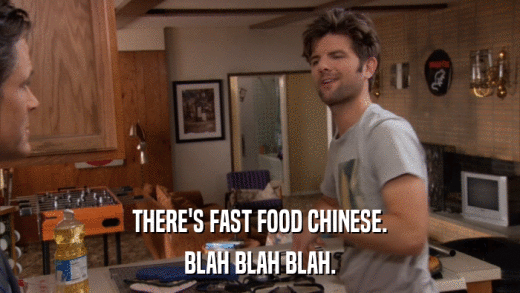 THERE'S FAST FOOD CHINESE. BLAH BLAH BLAH. 