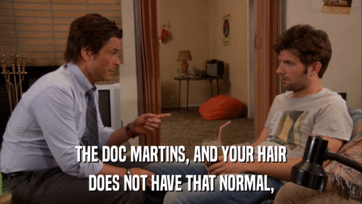 THE DOC MARTINS, AND YOUR HAIR DOES NOT HAVE THAT NORMAL, 