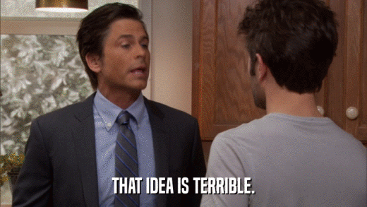 THAT IDEA IS TERRIBLE.  