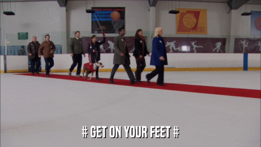 # GET ON YOUR FEET #  