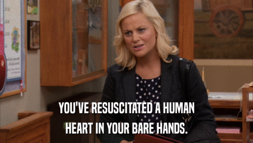 YOU'VE RESUSCITATED A HUMAN HEART IN YOUR BARE HANDS. 