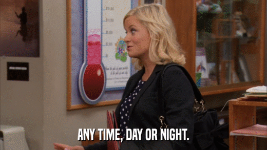 ANY TIME, DAY OR NIGHT.  