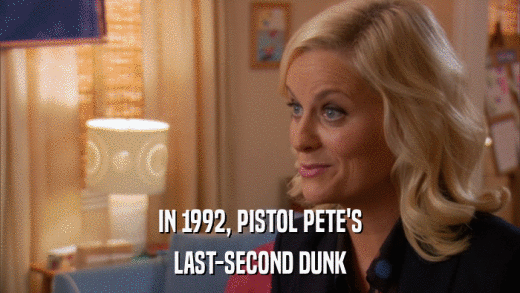 IN 1992, PISTOL PETE'S LAST-SECOND DUNK 