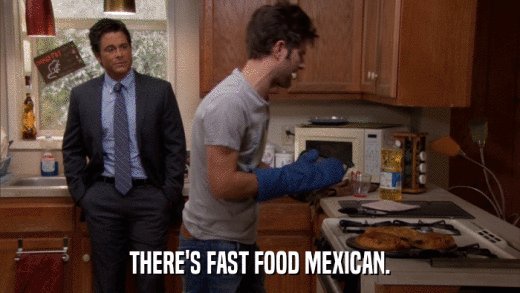 THERE'S FAST FOOD MEXICAN.  