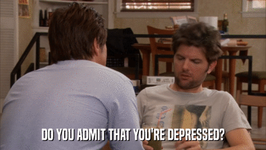 DO YOU ADMIT THAT YOU'RE DEPRESSED?  
