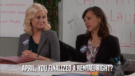 APRIL, YOU FINALIZED A RENTAL, RIGHT?  