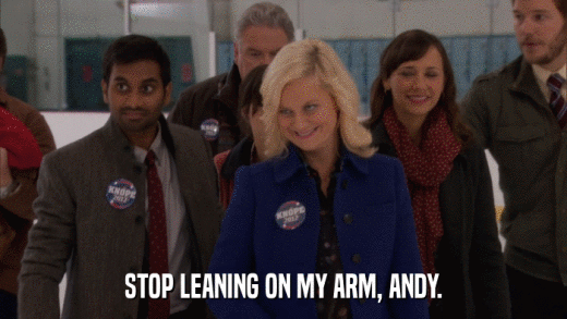 STOP LEANING ON MY ARM, ANDY.  
