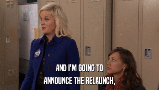 AND I'M GOING TO ANNOUNCE THE RELAUNCH, 
