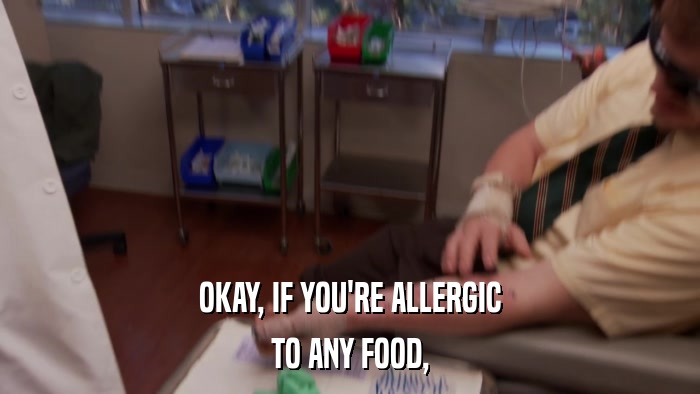 OKAY, IF YOU'RE ALLERGIC TO ANY FOOD, 