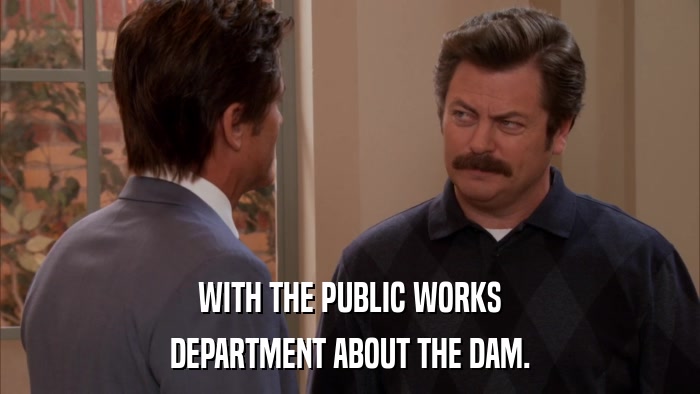 WITH THE PUBLIC WORKS DEPARTMENT ABOUT THE DAM. 