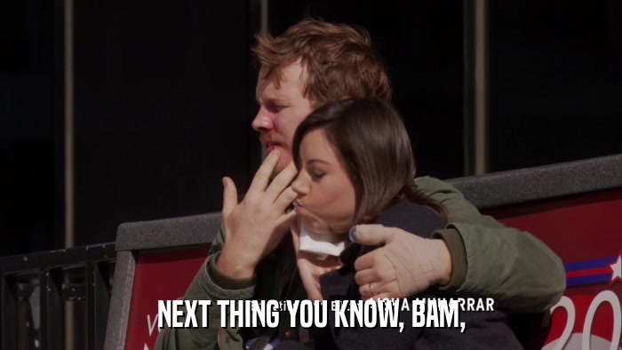 NEXT THING YOU KNOW, BAM,  