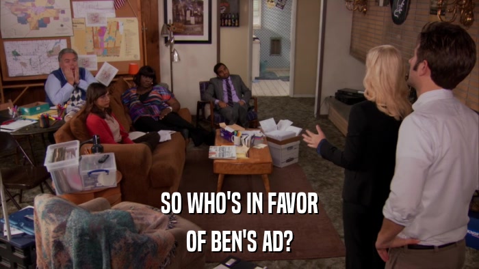 SO WHO'S IN FAVOR OF BEN'S AD? 