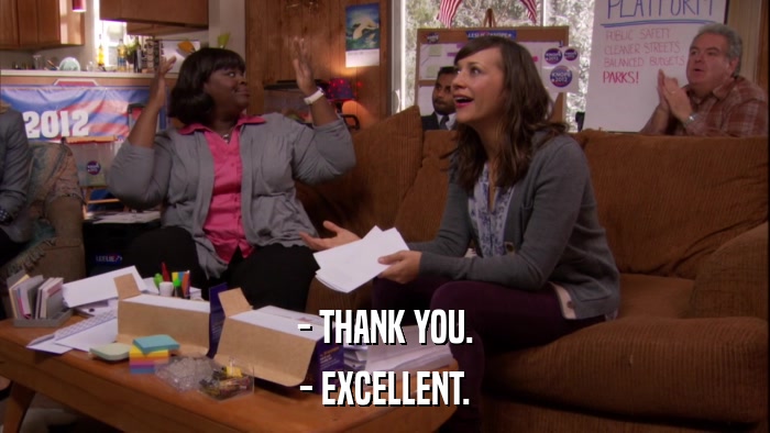 - THANK YOU. - EXCELLENT. 