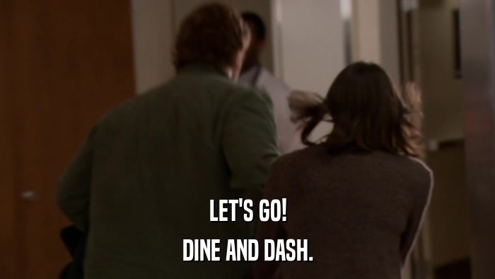 LET'S GO! DINE AND DASH. 