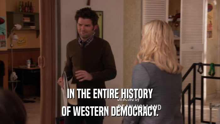 IN THE ENTIRE HISTORY OF WESTERN DEMOCRACY. 