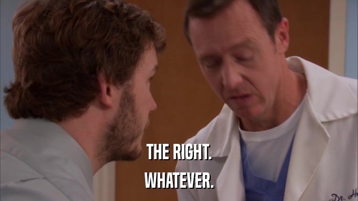 THE RIGHT. WHATEVER. 