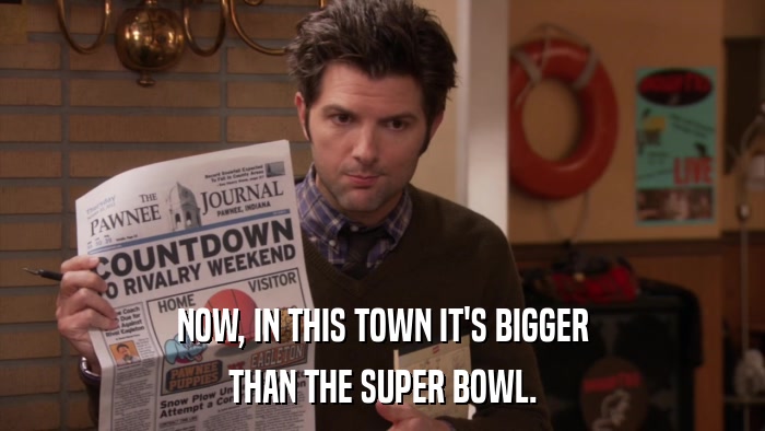 NOW, IN THIS TOWN IT'S BIGGER THAN THE SUPER BOWL. 