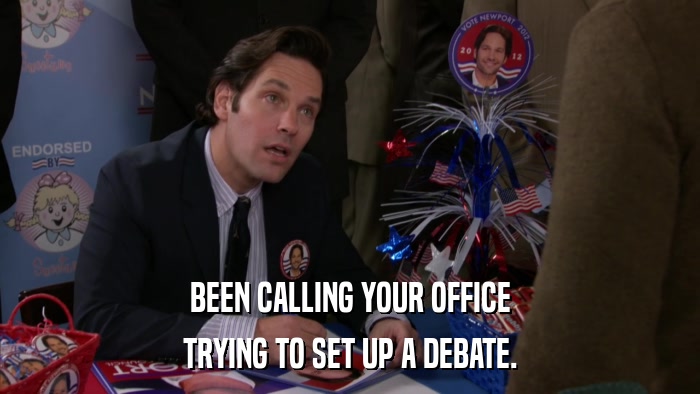 BEEN CALLING YOUR OFFICE TRYING TO SET UP A DEBATE. 