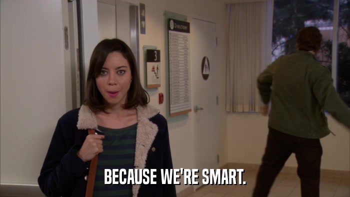 BECAUSE WE'RE SMART.  