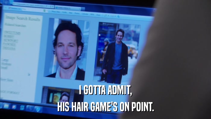 I GOTTA ADMIT, HIS HAIR GAME'S ON POINT. 