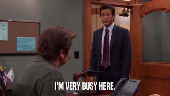 I'M VERY BUSY HERE.  