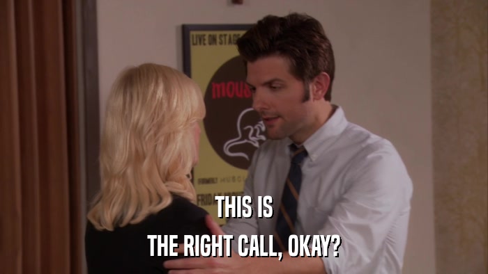 THIS IS THE RIGHT CALL, OKAY? 